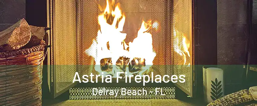 Astria Fireplaces Delray Beach - FL