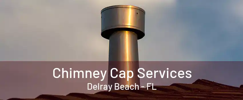 Chimney Cap Services Delray Beach - FL