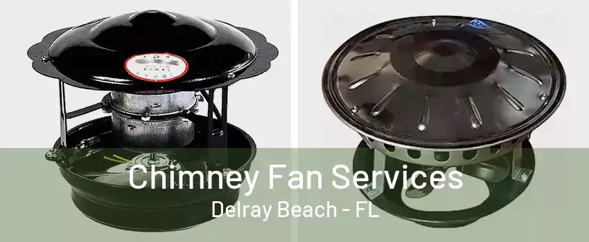 Chimney Fan Services Delray Beach - FL