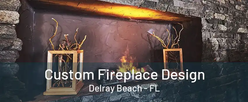 Custom Fireplace Design Delray Beach - FL