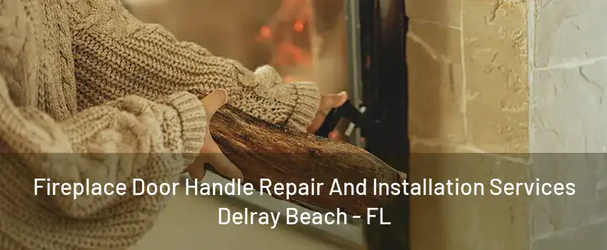 Fireplace Door Handle Repair And Installation Services Delray Beach - FL