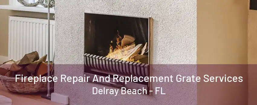 Fireplace Repair And Replacement Grate Services Delray Beach - FL