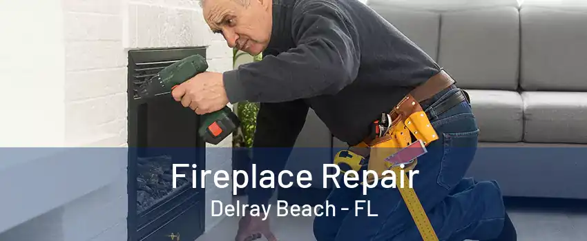 Fireplace Repair Delray Beach - FL