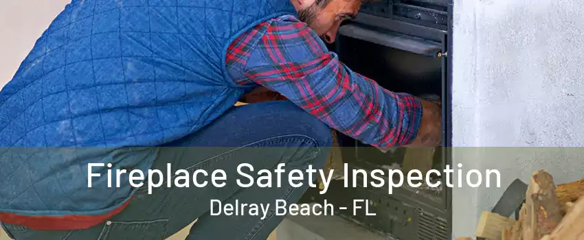 Fireplace Safety Inspection Delray Beach - FL