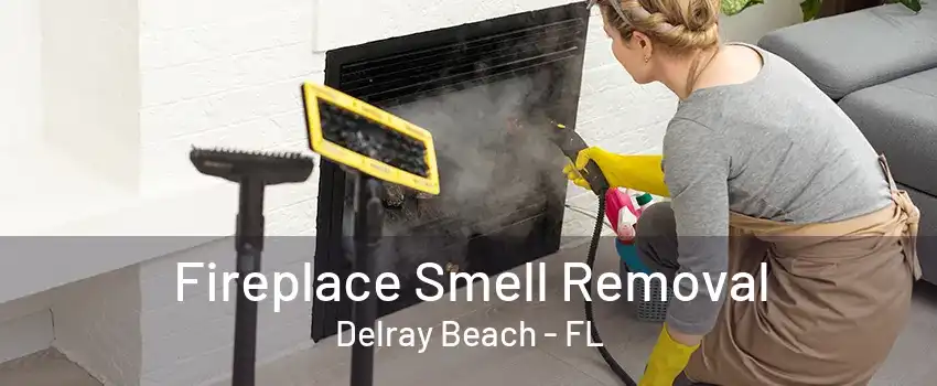 Fireplace Smell Removal Delray Beach - FL