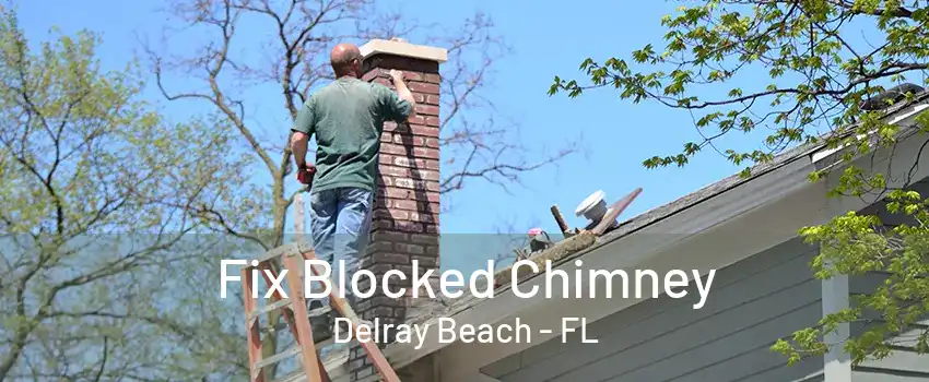 Fix Blocked Chimney Delray Beach - FL