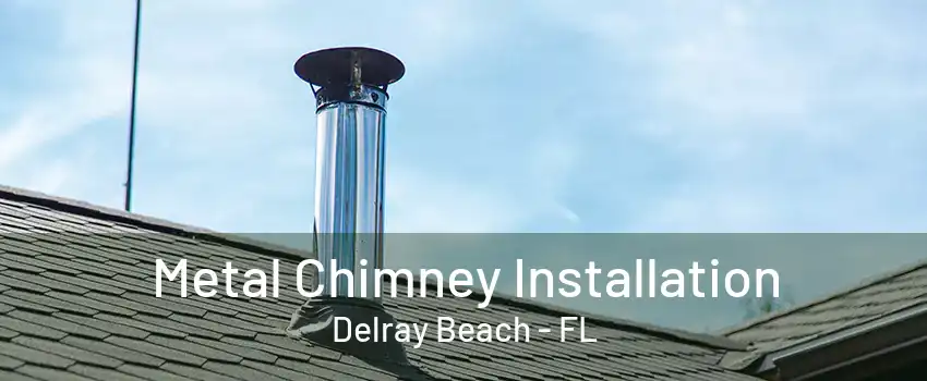 Metal Chimney Installation Delray Beach - FL