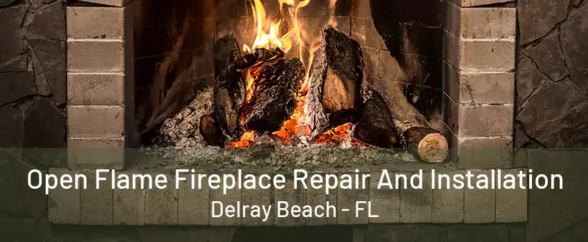 Open Flame Fireplace Repair And Installation Delray Beach - FL