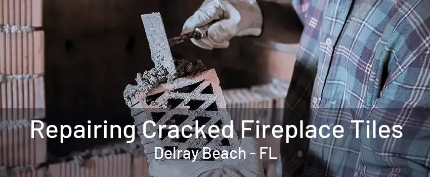 Repairing Cracked Fireplace Tiles Delray Beach - FL