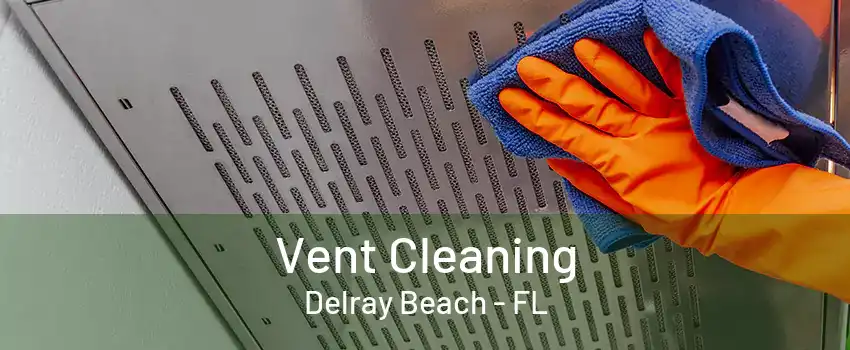 Vent Cleaning Delray Beach - FL