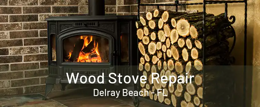 Wood Stove Repair Delray Beach - FL